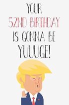 Your 52nd Birthday Is Gonna Be Yuuuge