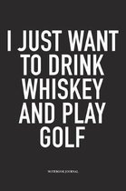 I Just Want to Drink Whiskey and Play Golf