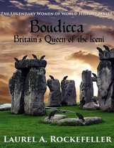 The Legendary Women of World History 1 - Boudicca: Britain's Queen of the Iceni
