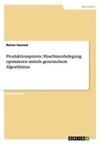 Produktionspraxis. Maschinenbelegung Optimieren Mittels Genetischem Algorithmus