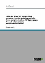 Sport Gegen Gewalt, Intoleranz Und Fremdenfeindlichkeit. Ein Projekt Zur Sozialisation Und Gewaltpravention