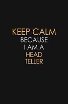Keep Calm Because I Am A Head Teller