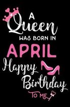 A Queen Was Born in April Happy Birthday to Me