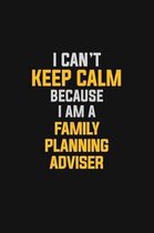 I Can't Keep Calm Because I Am A Family Planning Adviser