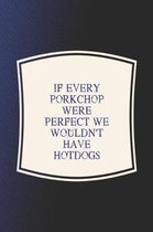 If Every Porkchop Were Perfect We Wouldn't Have Hotdogs