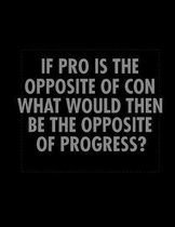 If Pro Is The Opposite Of Con What Would Then Be The Opposite Of Progress?