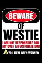 Beware of Westie I Am Not Responsible For My Over Affectionate Dog You Have Been Warned