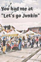 You Had Me at Let's Go Junkin