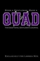 Born a Gentleman, Made a QUAD