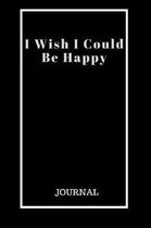 I Wish I Could Be Happy