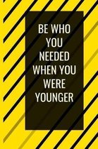 Be Who You Needed When You Were Younger