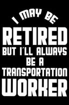 I May Be Retired But I'll Always Be A Transportation Worker