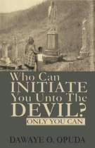 Who Can Initiate You Unto The Devil? Only You Can.