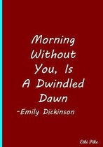 Morning Without You, Is A Dwindled Dawn