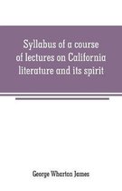 Syllabus of a course of lectures on California literature and its spirit