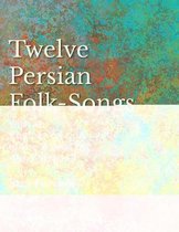 12 Persian Folk-Songs with an English Version of the Words by Alma Strettell - Sheet Music for Voice and Piano