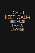 I Can't Keep Calm Because I Am A Lawyer