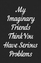 My Imaginary Friends Think You Have Serious Problems