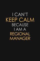 I Can't Keep Calm Because I Am A Regional Manager