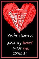 You've Stolen a Pizza My Heart Happy 47th Birthday