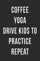 Coffee Yoga Drive Kids to Practice Repeat