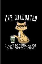 I've Graduated I Want To Thank My Cat & My Coffee Machine