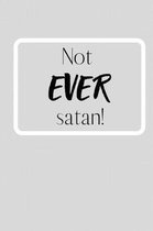 Not EVER satan!