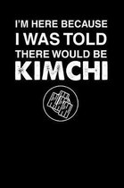 I'm Here Because I Was Told There Would Be Kimchi