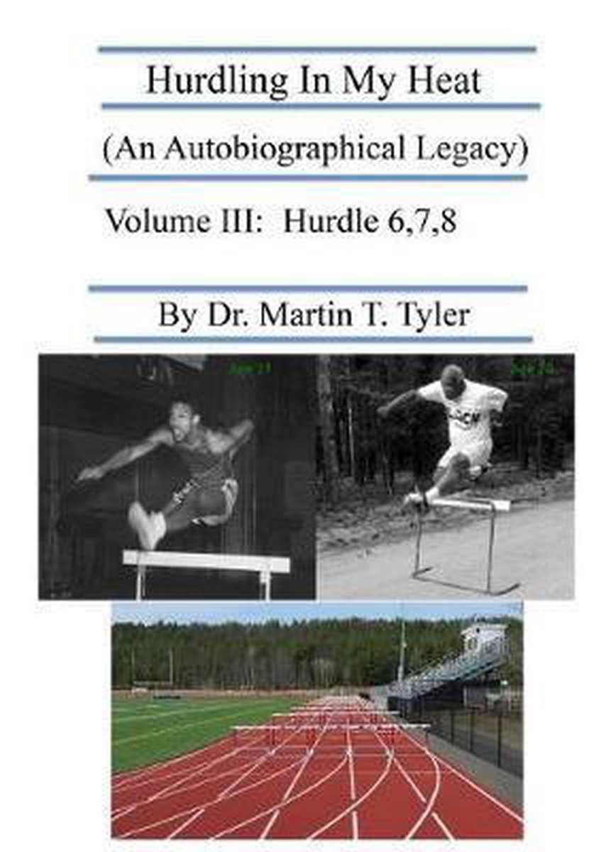 Hurdling In My Heat (An Autobiographical Legacy), Volume III - Martin T Tyler