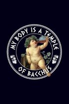 My body is a temple of bacchus