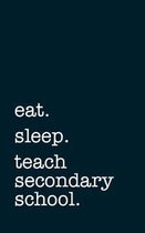 eat. sleep. teach secondary school. - Lined Notebook