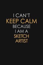 I Can't Keep Calm Because I Am A Sketch Artist