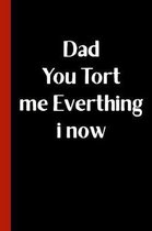 Dad You Tort Me Everthing I Now