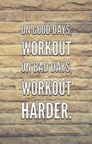 On Good Days, Workout On Bad Days, Workout HARDER