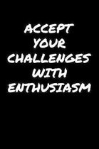Accept Your Challenges With Enthusiasm