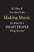 It's Okay If You Don't Like Making Music It's Kind Of A Smart People Thing Anyway