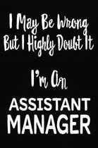 I May Be Wrong But I Highly Doubt It I'm An Assistant Manager