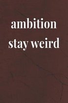 Ambtion Stay Weird