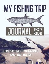 My Fishing Trip Journal for Kids Log Catches, Locations, and Trip Notes