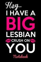 Hey...I Have A Big Lesbian Crush On You Notebook