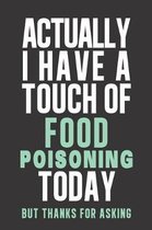 Actually I have a touch of Food Poisoning
