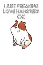 I Just Freaking Love Hamsters Ok