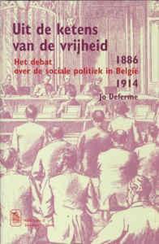 Uit de ketens van de vrijheid. wetenschappelijke en politieke debatten over sociale wetgeving in belgië (1886-1914)