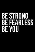 Be Fearless Be Strong Be You
