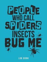 People Who Call Spiders Insects Bug Me Log Book