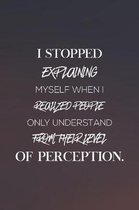 I Stopped Explaining Myself When I Realized People Only Understand From Their Level Of Perception