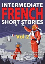 Learn French for Beginners and Intermediates 2 - Intermediate French Short Stories: 10 Amazing Short Tales to Learn French & Quickly Grow Your Vocabulary the Fun Way