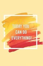 Today You Can Do Everything!