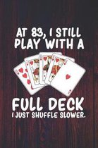 At 83 I Still Play With a Full Deck I Just Shuffle Slower