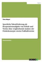 Sportliche Talentforderung ALS Kooperationsaufgabe Von Schule Und Verein. Eine Vergleichende Analyse Der Forderkonzepte Zweier Fuballvereine